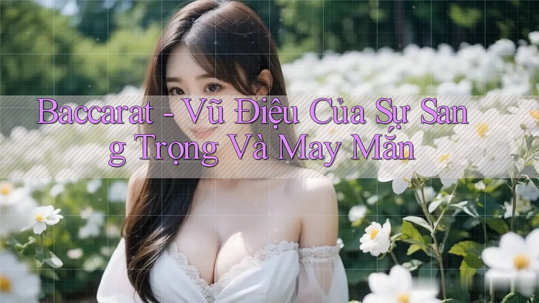 Baccarat - Vũ Điệu Của Sự Sang Trọng Và May Mắn Baccarat - Vũ Điệu Của Sự Sang Trọng Và May Mắn