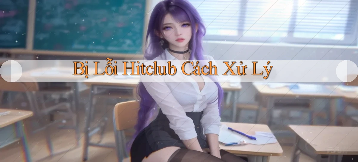 bị lỗi hitclub cách xử lý
