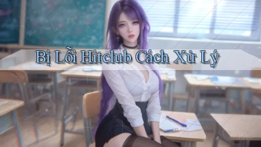 bị lỗi hitclub cách xử lý