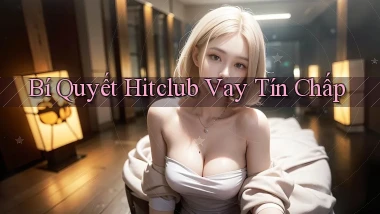bí quyết hitclub vay tín chấp