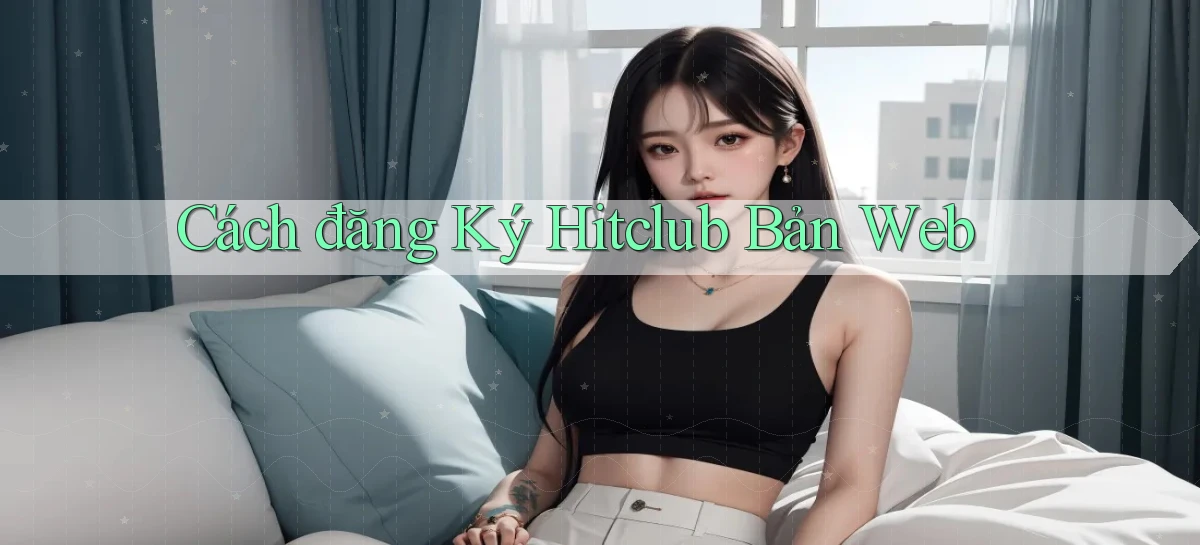 cách đăng ký hitclub bản web