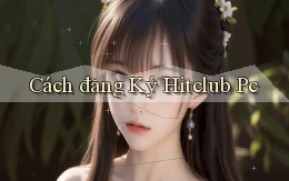 cách đăng ký hitclub pc
