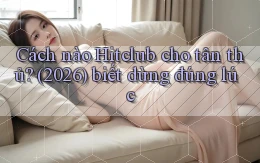 Cách nào Hitclub cho tân thủ (2026) biết dừng đúng lúc