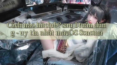 Cách nào hitclub sau 1 tuần dùng   uy tín nhất macOS Sonoma