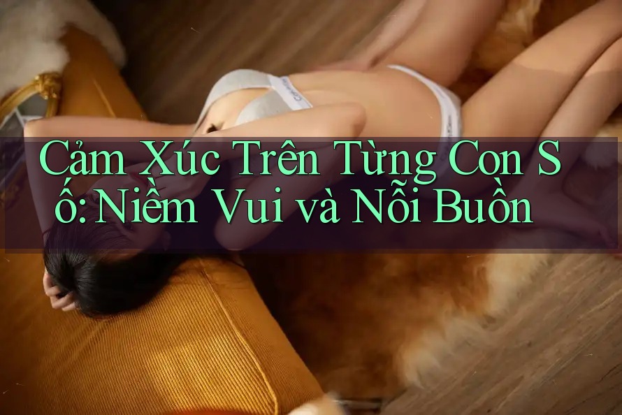 Cảm Xúc Trên Từng Con Số: Niềm Vui và Nỗi Buồn Cảm Xúc Trên Từng Con Số: Niềm Vui và Nỗi Buồn