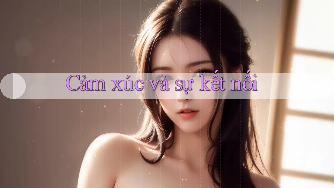Cảm Xúc Và Sự Kết Nối Cảm Xúc Và Sự Kết Nối