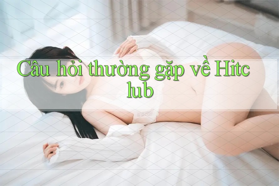 Câu hỏi thường gặp về Hitclub