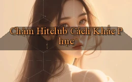 chậm hitclub cách khắc phục