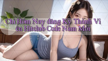 chỉ hôm nay đăng ký thành viên hitclub code năm mới