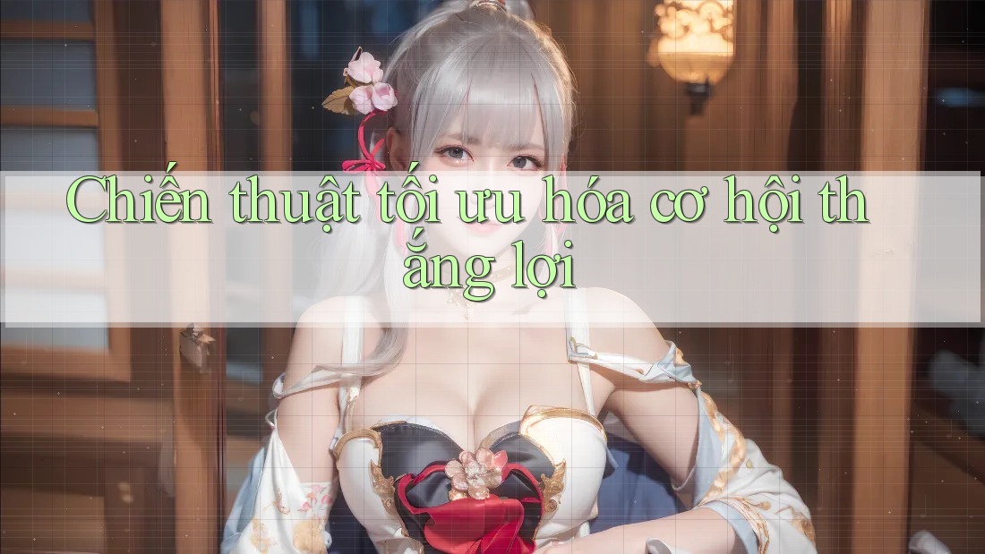 Chiến thuật tối ưu hóa cơ hội thắng lợi