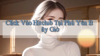click vào hitclub tại Phú Yên bây giờ