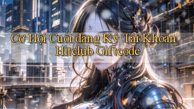 cơ hội cuối đăng ký tài khoản hitclub giftcode