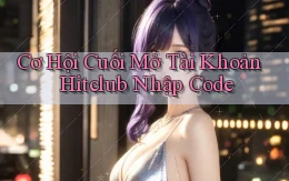 cơ hội cuối mở tài khoản hitclub nhập code