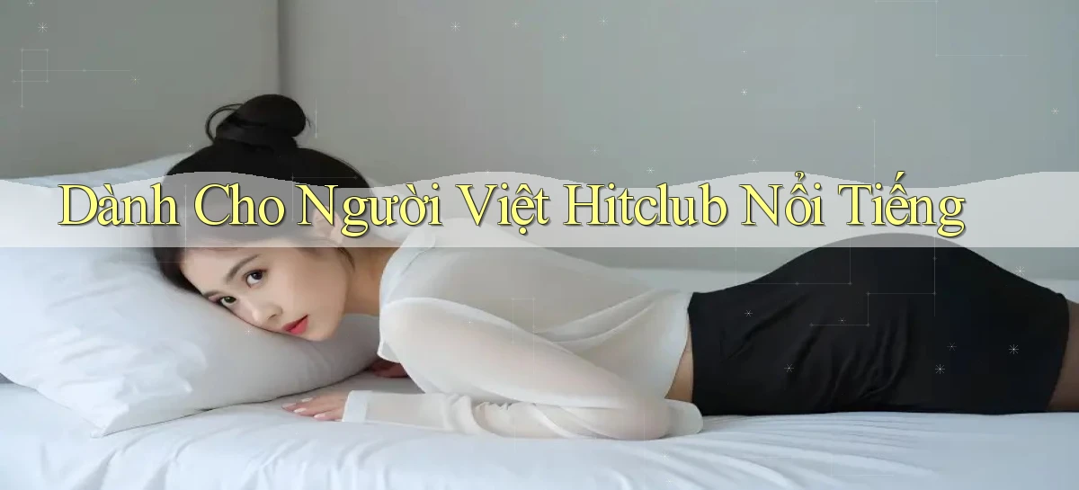 dành cho người việt hitclub nổi tiếng