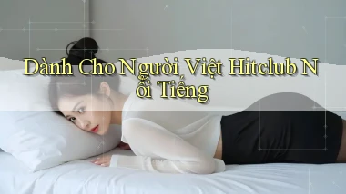 dành cho người việt hitclub nổi tiếng