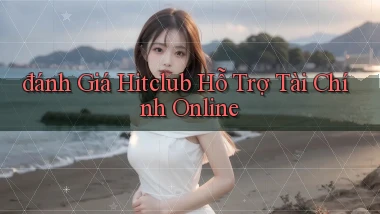 đánh giá hitclub hỗ trợ tài chính online