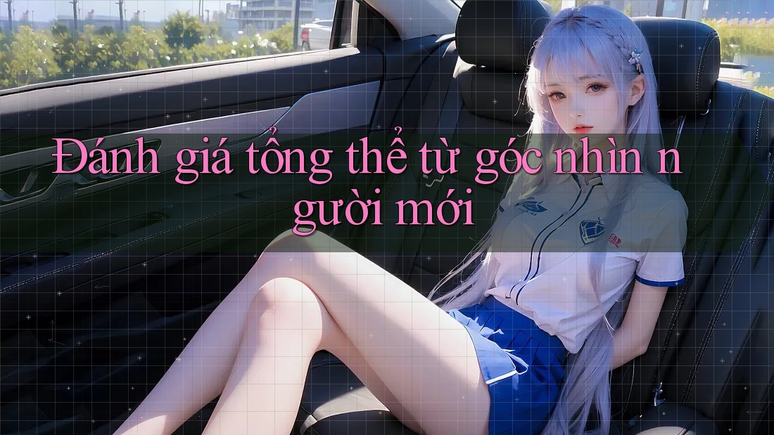 Đánh giá tổng thể từ góc nhìn người mới Đánh giá tổng thể từ góc nhìn người mới