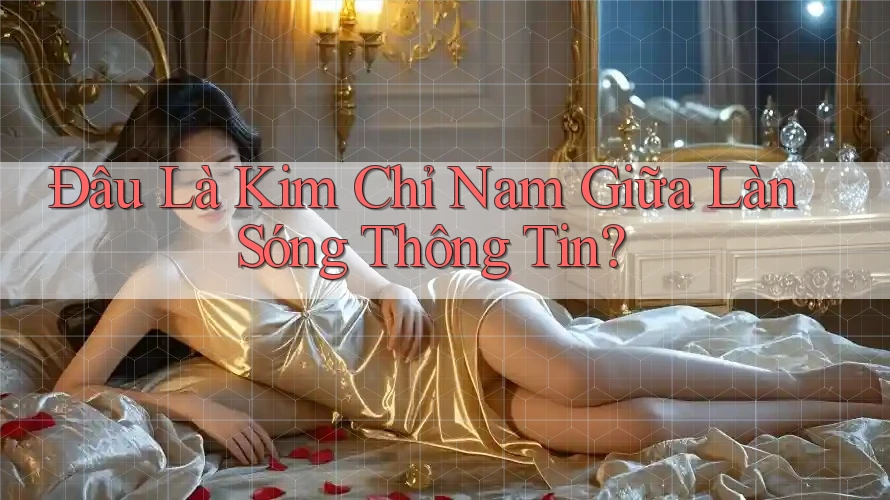 Đâu Là Kim Chỉ Nam Giữa Làn Sóng Thông Tin?