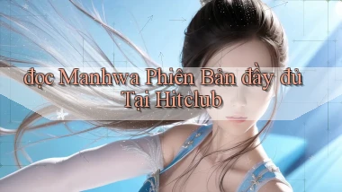 đọc manhwa phiên bản đầy đủ tại hitclub