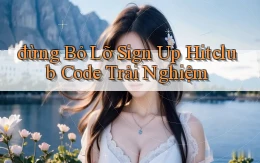 đừng bỏ lỡ sign up hitclub code trải nghiệm