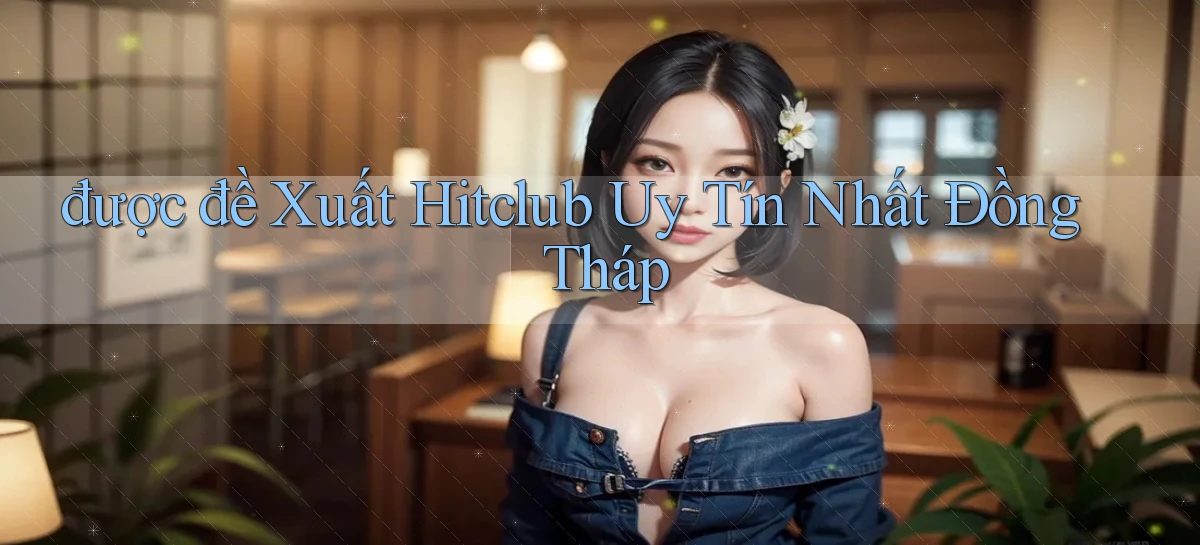 được đề xuất hitclub uy tín nhất Đồng Tháp