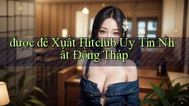 được đề xuất hitclub uy tín nhất Đồng Tháp