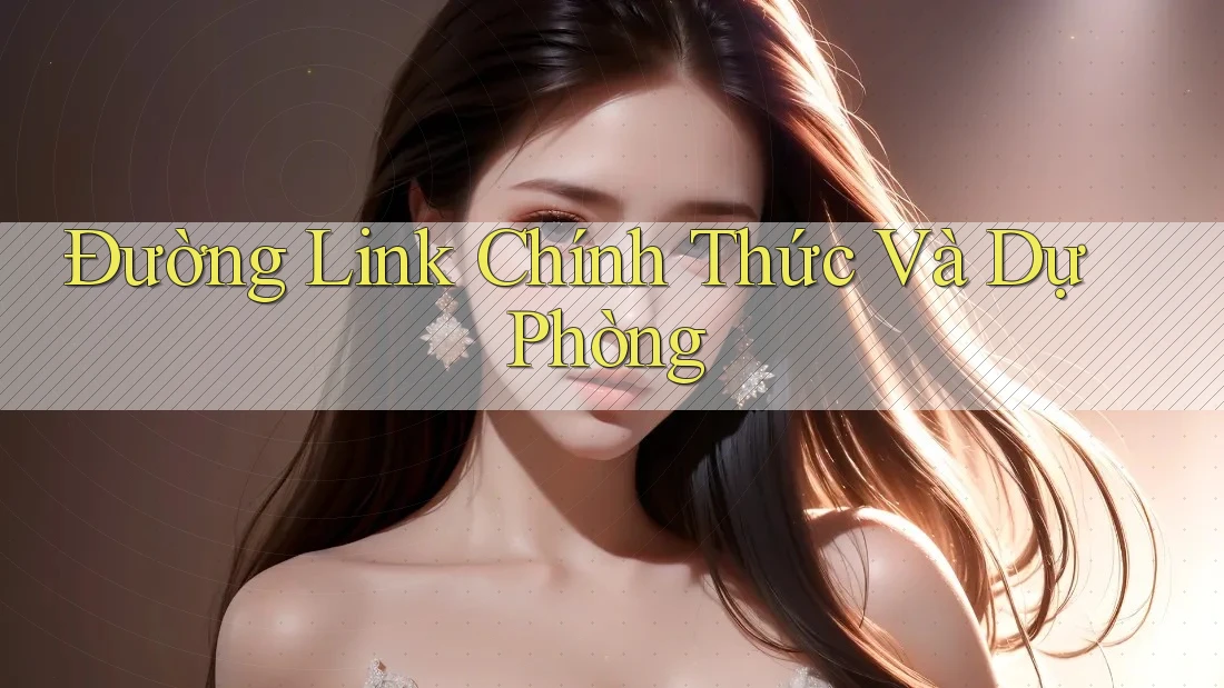 Đường Link Chính Thức Và Dự Phòng Đường Link Chính Thức Và Dự Phòng