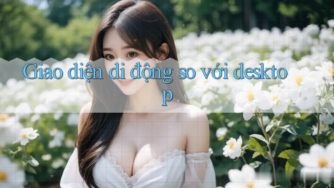 Giao diện di động so với desktop