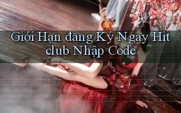 giới hạn đăng ký ngay hitclub nhập code