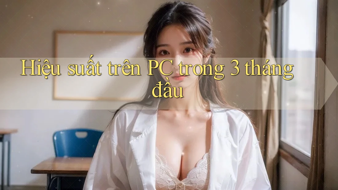 Hiệu suất trên PC trong 3 tháng đầu