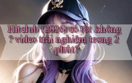 Hitclub (2026) có tốt không video trải nghiệm trong 2 phút