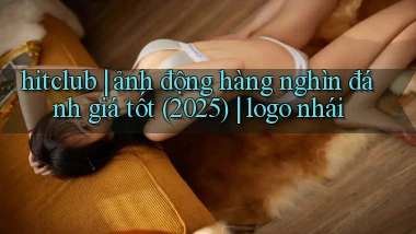 hitclub ảnh động hàng nghìn đánh giá tốt (2025) logo nhái