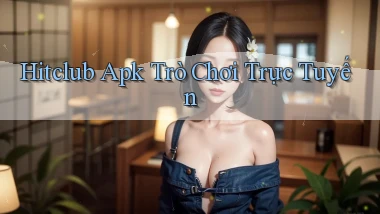 hitclub apk trò chơi trực tuyến