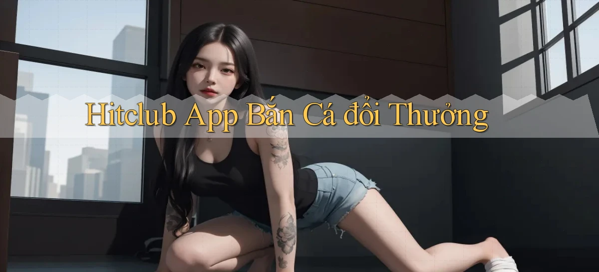 hitclub app bắn cá đổi thưởng