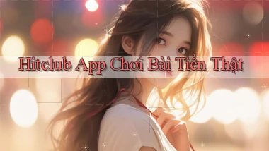 hitclub app chơi bài tiền thật