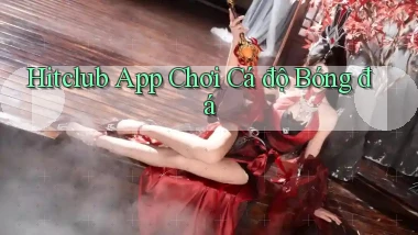 hitclub app chơi cá độ bóng đá