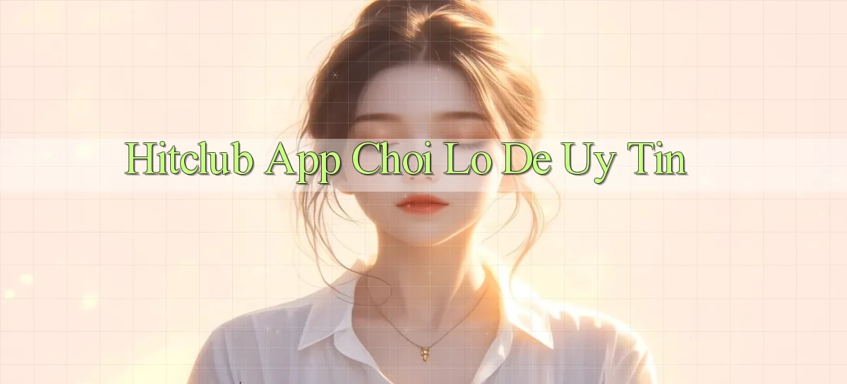 hitclub app chơi lô đề uy tín