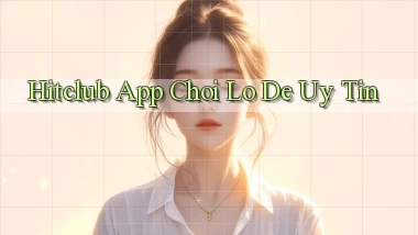 hitclub app chơi lô đề uy tín