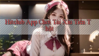 hitclub app chơi tài xỉu tiền thật