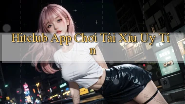 hitclub app chơi tài xỉu uy tín