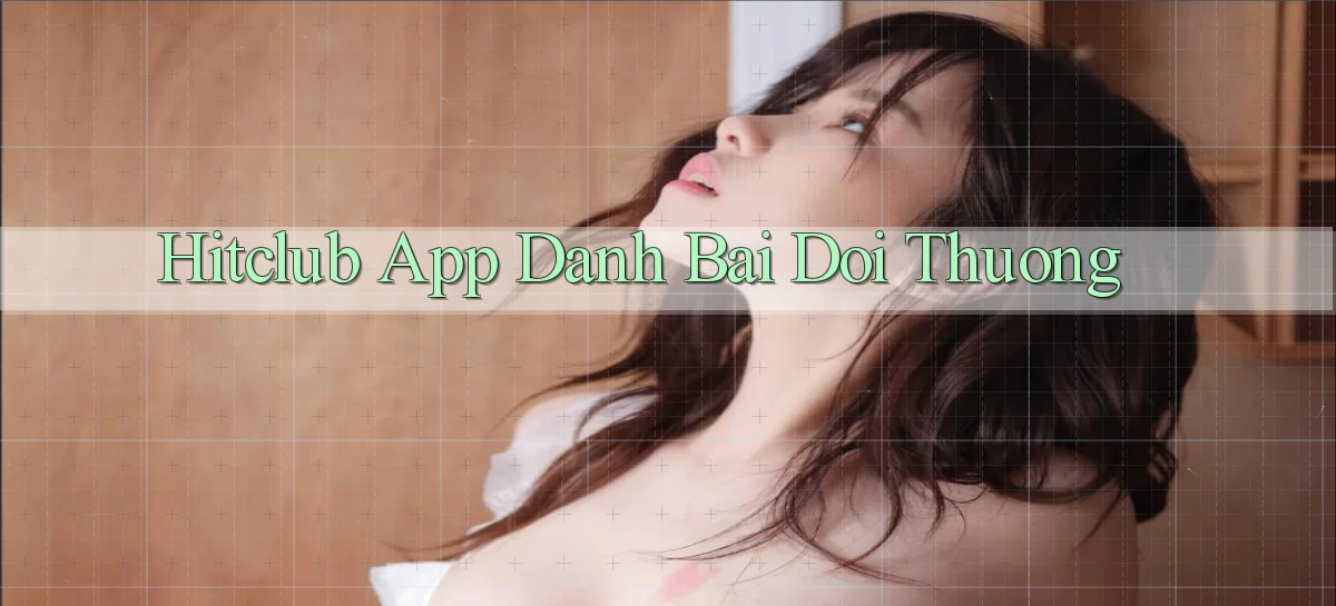 hitclub app đánh bài đổi thưởng