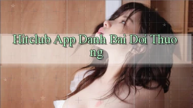 hitclub app đánh bài đổi thưởng
