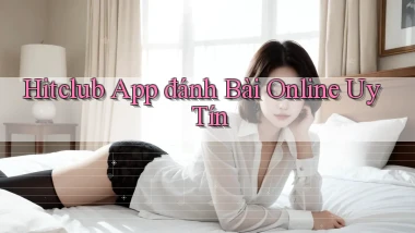 hitclub app đánh bài online uy tín
