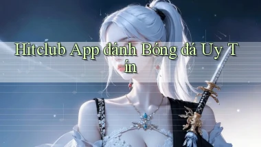 hitclub app đánh bóng đá uy tín