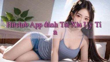 hitclub app đánh tài xỉu uy tín