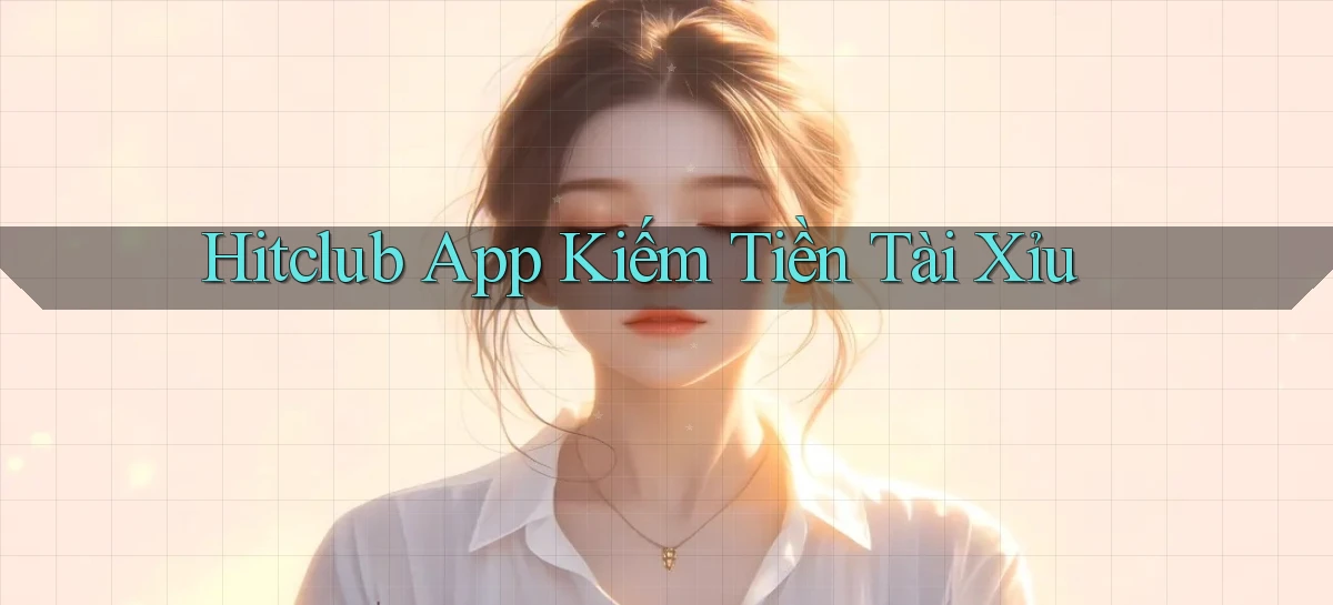 hitclub app kiếm tiền tài xỉu