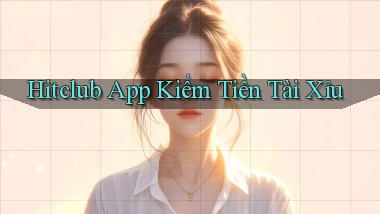 hitclub app kiếm tiền tài xỉu