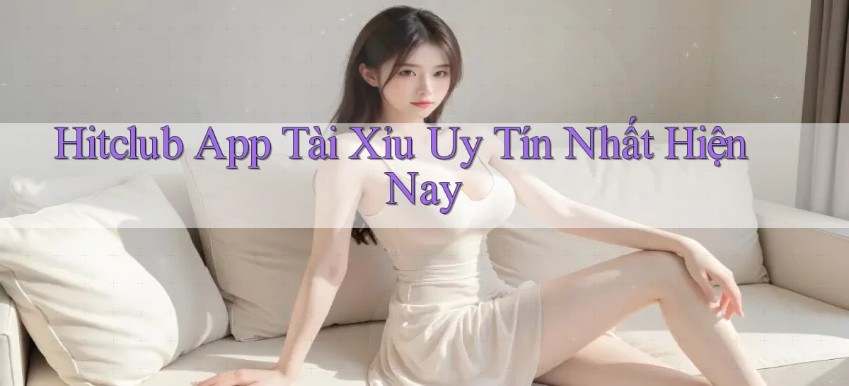 hitclub app tài xỉu uy tín nhất hiện nay