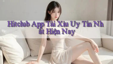 hitclub app tài xỉu uy tín nhất hiện nay