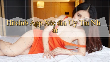 hitclub app xóc đĩa uy tín nhất